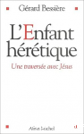 L'Enfant h&eacute;r&eacute;tique. Une travers&eacute;e avec J&eacute;sus