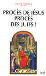 Proc&egrave;s de J&eacute;sus, proc&egrave;s des Juifs? Eclairage biblique et historique