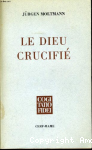 Le Dieu crucifi&eacute;. La croix du Christ, fondement et critique de la th&eacute;ologie chr&eacute;tienne