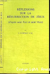 R&eacute;flexions sur la r&eacute;surrection de J&eacute;sus (d'apr&egrave;s saint Paul et saint Marc)